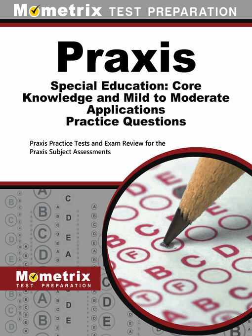 Title details for Praxis Special Education: Core Knowledge and Mild to Moderate Applications Practice Questions by Mometrix Test Prep - Available
